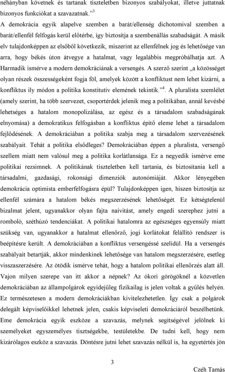 A másik elv tulajdonképpen az elsőből következik, miszerint az ellenfélnek jog és lehetősége van arra, hogy békés úton átvegye a hatalmat, vagy legalábbis megpróbálhatja azt.