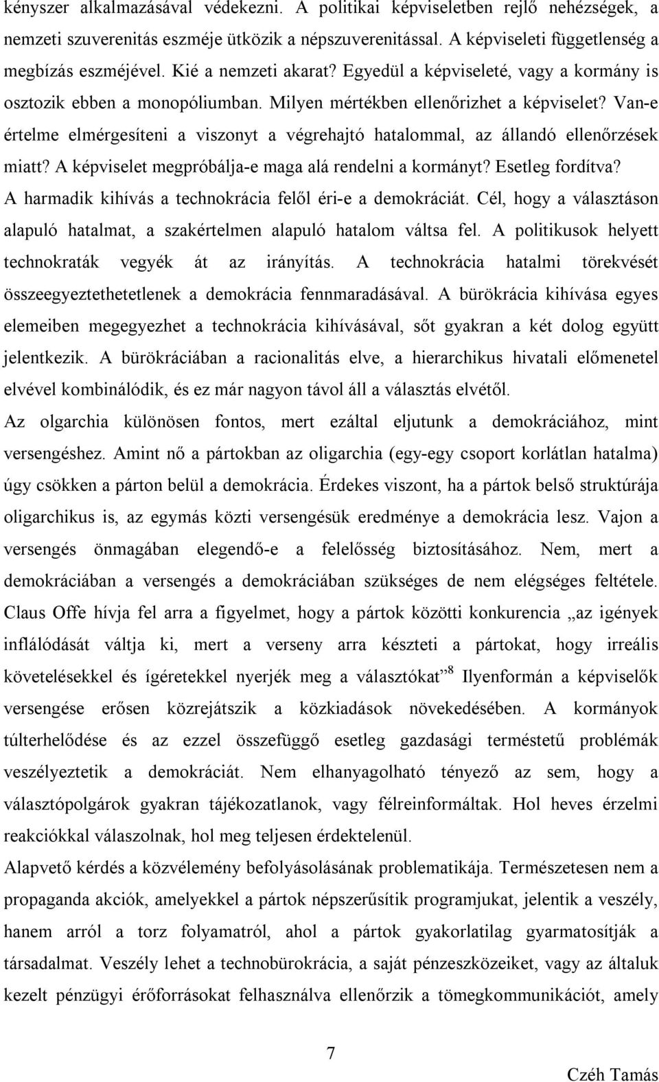 Van-e értelme elmérgesíteni a viszonyt a végrehajtó hatalommal, az állandó ellenőrzések miatt? A képviselet megpróbálja-e maga alá rendelni a kormányt? Esetleg fordítva?