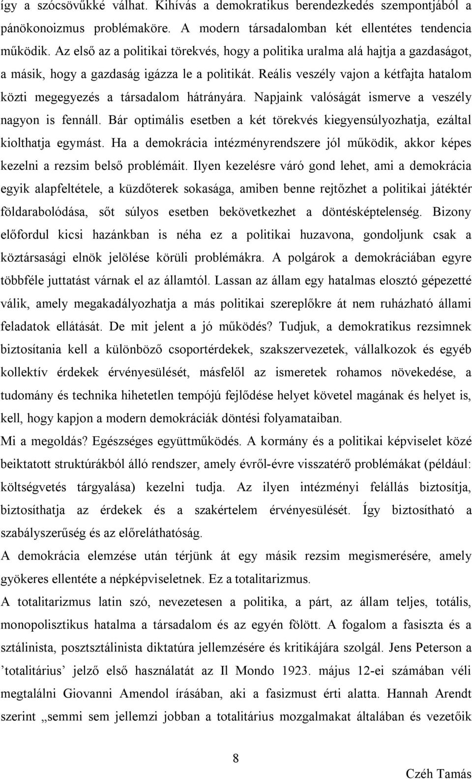 Reális veszély vajon a kétfajta hatalom közti megegyezés a társadalom hátrányára. Napjaink valóságát ismerve a veszély nagyon is fennáll.