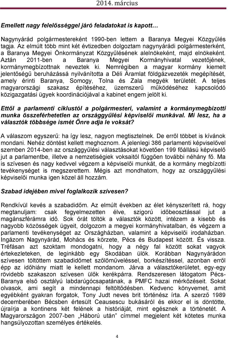 Aztán 2011-ben a Baranya Megyei Kormányhivatal vezetőjének, kormánymegbízottnak neveztek ki.