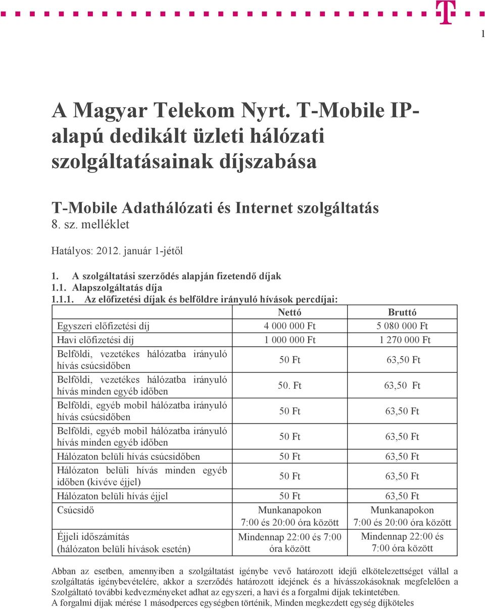 1. Alapszolgáltatás díja 1.1.1. Az előfizetési díjak és belföldre irányuló hívások percdíjai: Egyszeri előfizetési díj 4 000 000 Ft 5 080 000 Ft Havi előfizetési díj 1 000 000 Ft 1 270 000 Ft