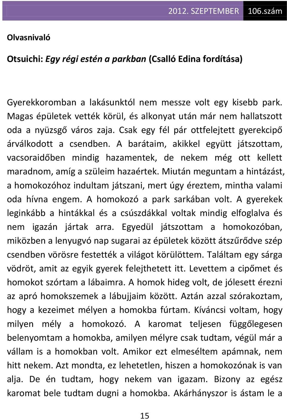 A barátaim, akikkel együtt játszottam, vacsoraidőben mindig hazamentek, de nekem még ott kellett maradnom, amíg a szüleim hazaértek.