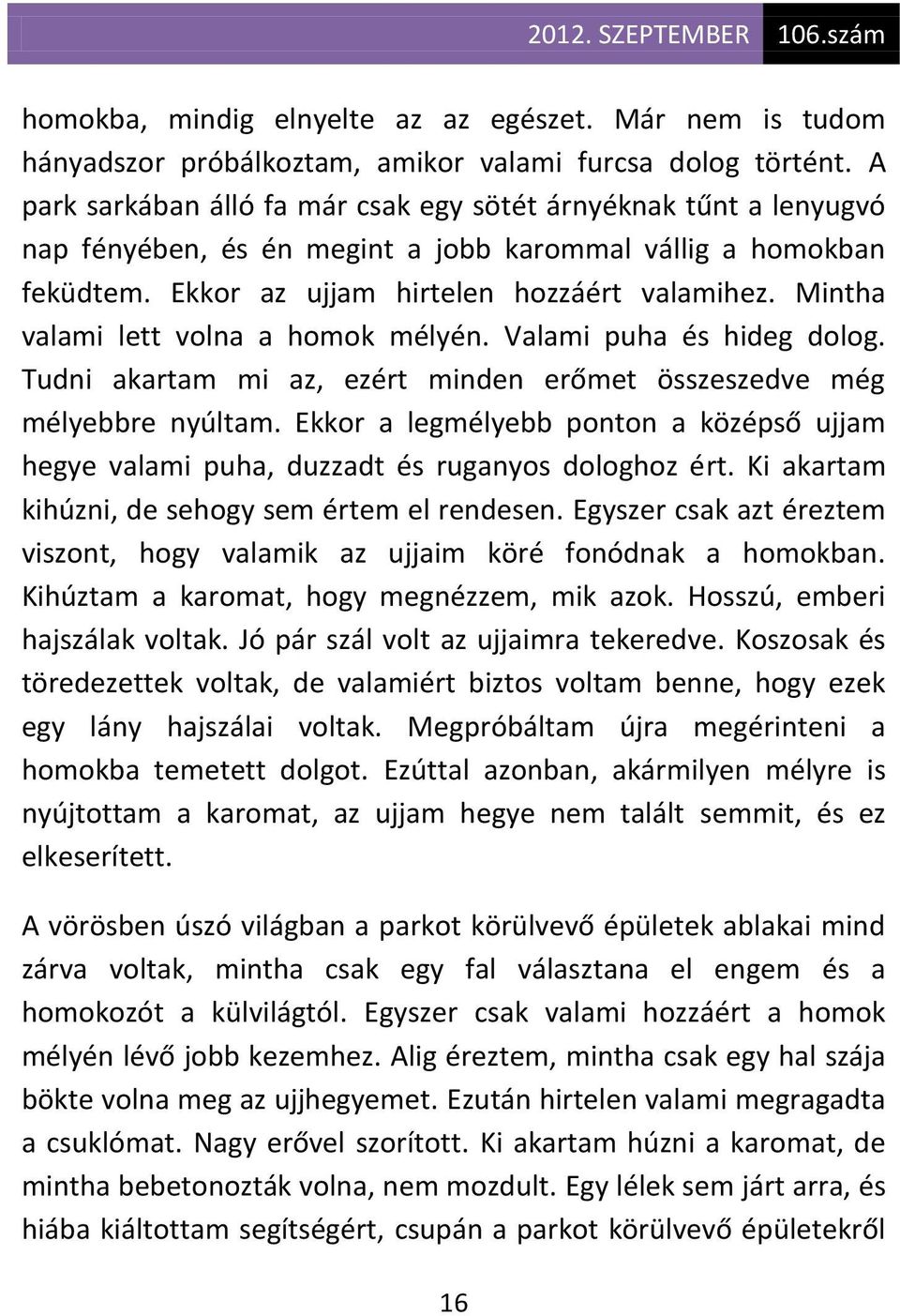 Mintha valami lett volna a homok mélyén. Valami puha és hideg dolog. Tudni akartam mi az, ezért minden erőmet összeszedve még mélyebbre nyúltam.