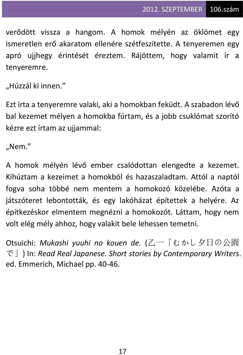 A homok mélyén lévő ember csalódottan elengedte a kezemet. Kihúztam a kezeimet a homokból és hazaszaladtam. Attól a naptól fogva soha többé nem mentem a homokozó közelébe.