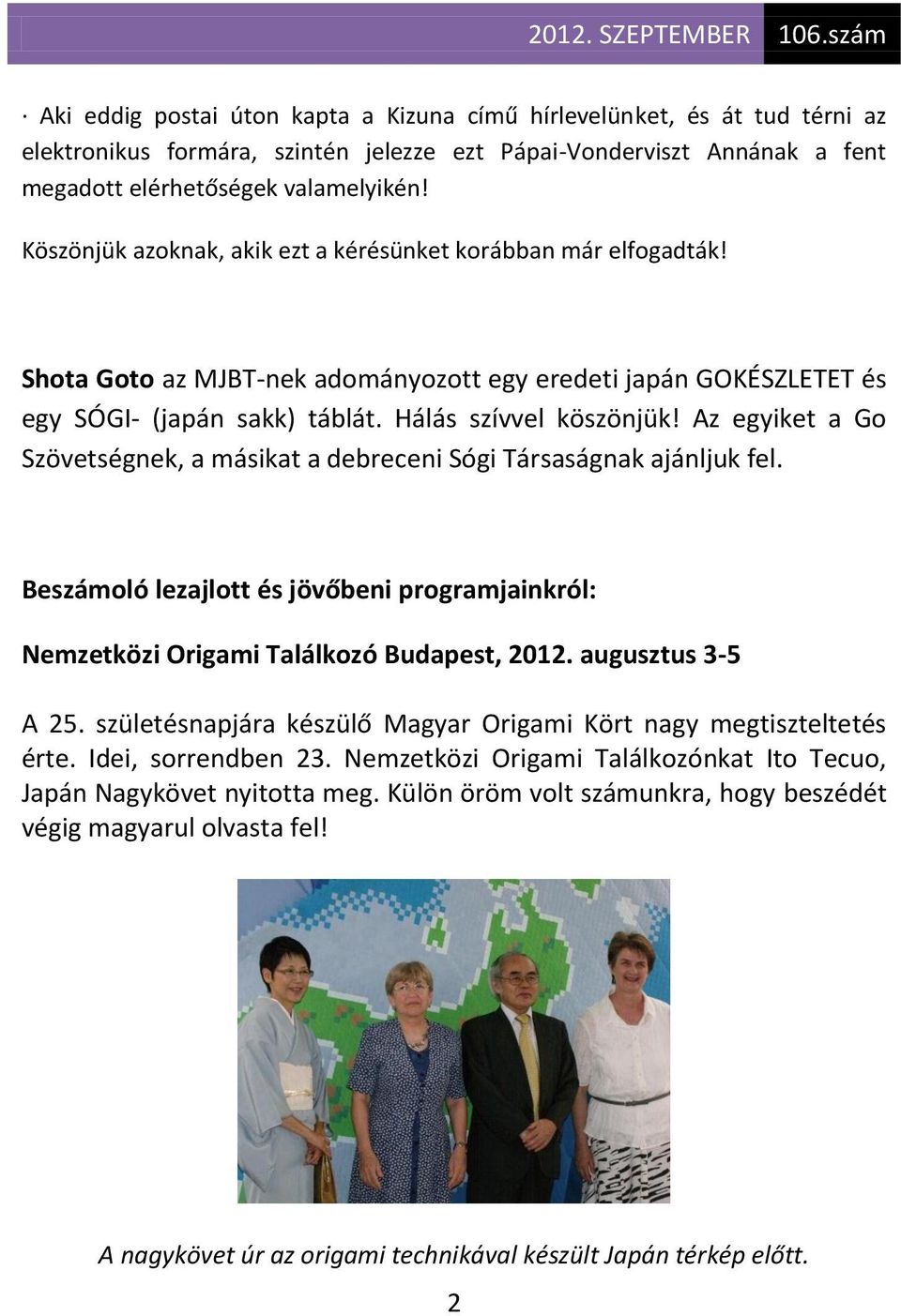 Az egyiket a Go Szövetségnek, a másikat a debreceni Sógi Társaságnak ajánljuk fel. Beszámoló lezajlott és jövőbeni programjainkról: Nemzetközi Origami Találkozó Budapest, 2012. augusztus 3-5 A 25.