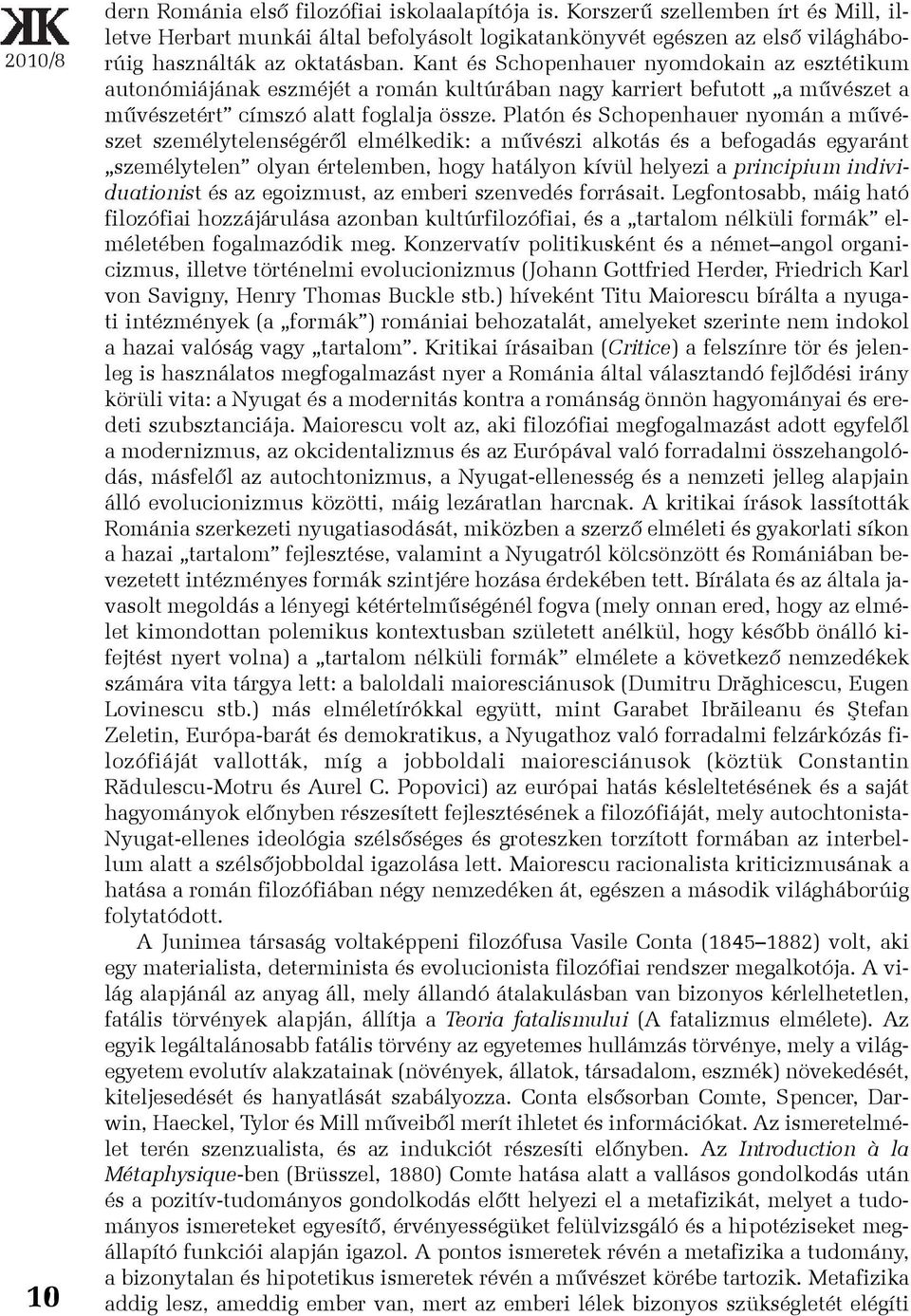 Kant és Schopenhauer nyomdokain az esztétikum autonómiájának eszméjét a román kultúrában nagy karriert befutott a mûvészet a mûvészetért címszó alatt foglalja össze.