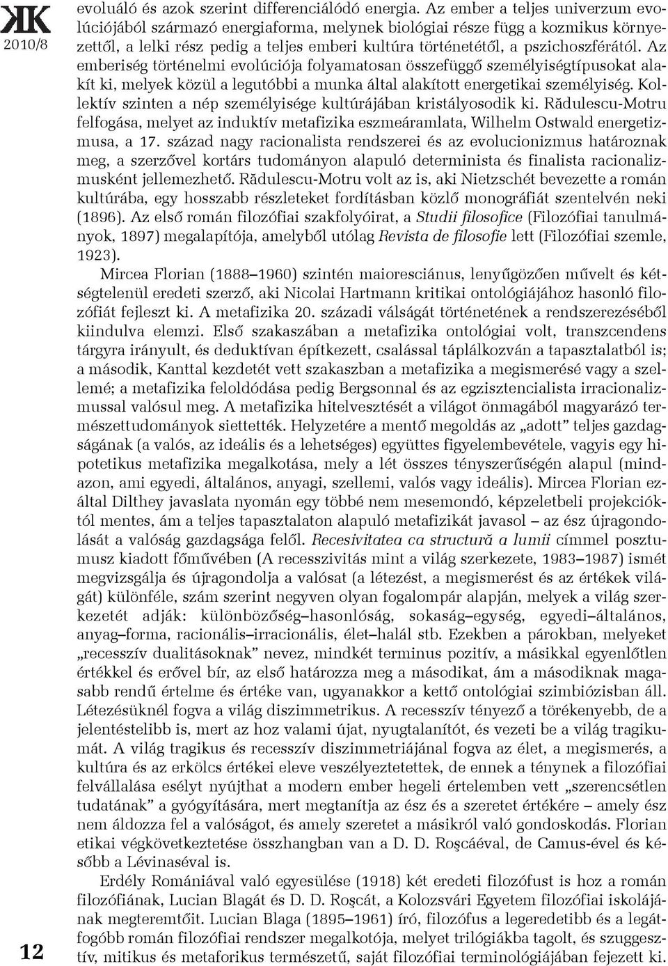 Az emberiség történelmi evolúciója folyamatosan összefüggõ személyiségtípusokat alakít ki, melyek közül a legutóbbi a munka által alakított energetikai személyiség.