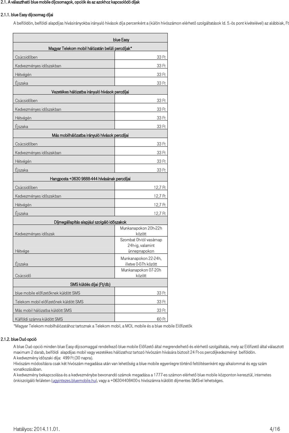 Csúcsidőben Kedvezményes időszakban Hétvégén Éjszaka blue Easy Magyar Telekom mobil hálózatán belüli percdíjak* Vezetékes hálózatba irányuló hívások percdíjai Más mobilhálózatba irányuló hívások