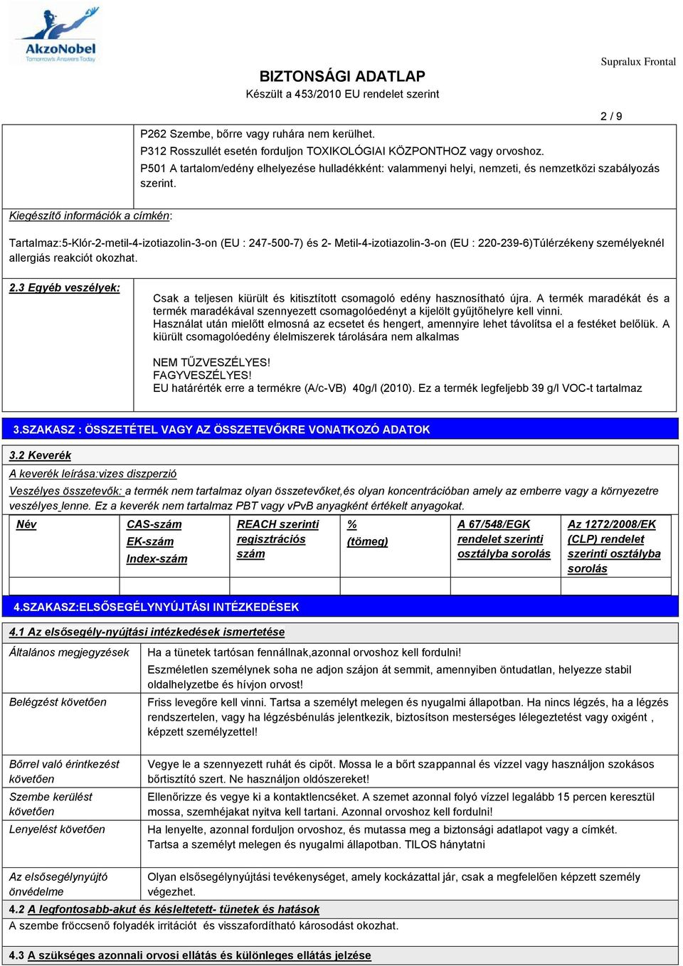 2 / 9 Kiegészítő információk a címkén: Tartalmaz:5-Klór-2-metil-4-izotiazolin-3-on (EU : 247-500-7) és 2- Metil-4-izotiazolin-3-on (EU : 220-239-6)Túlérzékeny személyeknél allergiás reakciót okozhat.