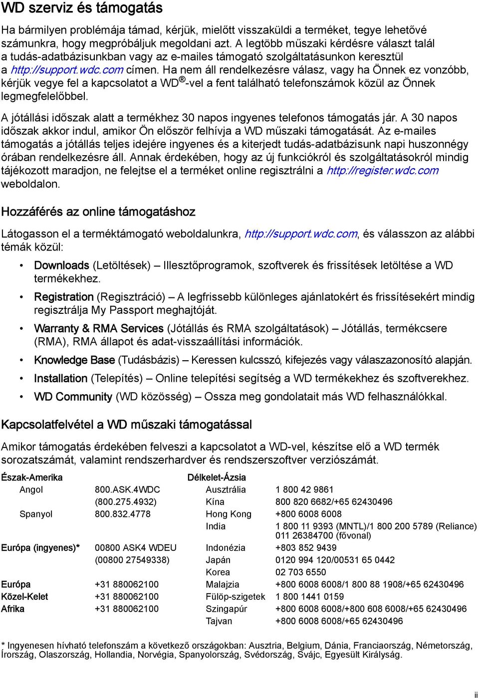 Ha nem áll rendelkezésre válasz, vagy ha Önnek ez vonzóbb, kérjük vegye fel a kapcsolatot a WD -vel a fent található telefonszámok közül az Önnek legmegfelelőbbel.