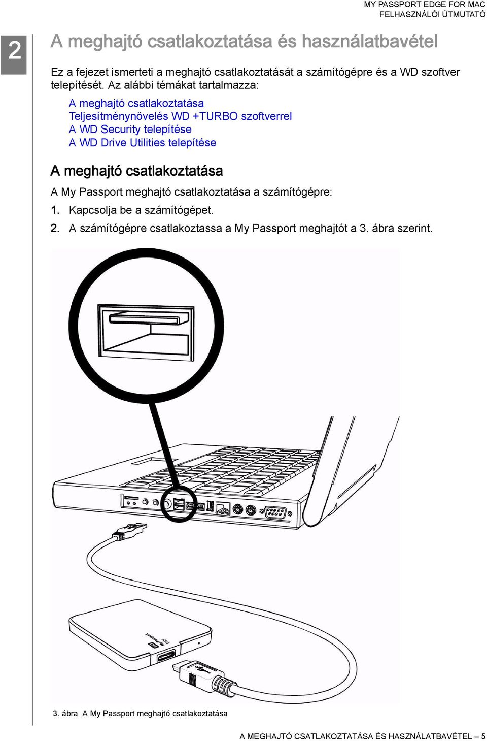 telepítése A meghajtó csatlakoztatása A My Passport meghajtó csatlakoztatása a számítógépre: 1. Kapcsolja be a számítógépet. 2.