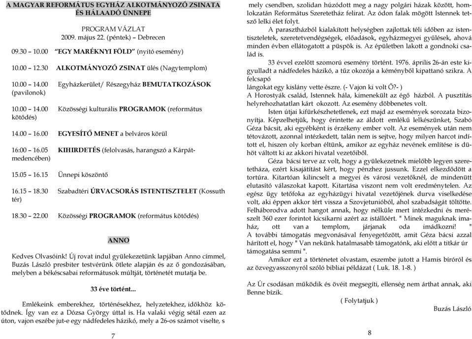 00 EGYESÍTİ MENET a belváros körül 16:00 16.05 KIHIRDETÉS (felolvasás, harangszó a Kárpátmedencében) 15.05 16.15 Ünnepi köszöntı 16.15 18.30 Szabadtéri ÚRVACSORÁS ISTENTISZTELET (Kossuth tér) 18.