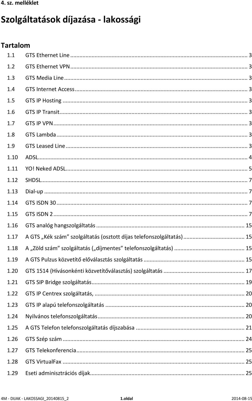 .. 15 1.17 A GTS Kék szám szolgáltatás (osztott díjas telefonszolgáltatás)... 15 1.18 A Zöld szám szolgáltatás ( díjmentes telefonszolgáltatás)... 15 1.19 A GTS Pulzus közvetítő előválasztás szolgáltatás.