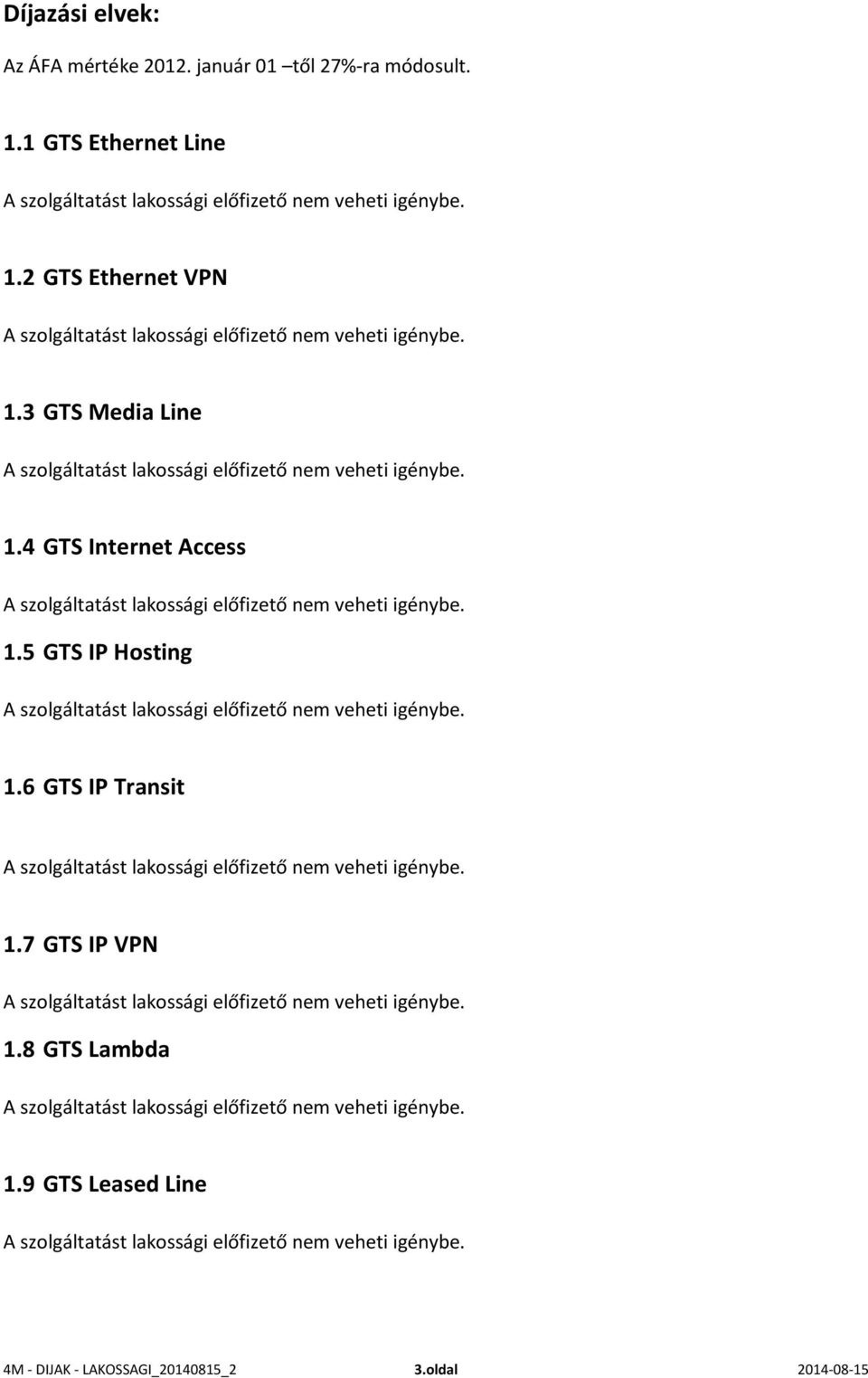 1.6 GTS IP Transit A szolgáltatást lakossági előfizető nem veheti igénybe. 1.7 GTS IP VPN A szolgáltatást lakossági előfizető nem veheti igénybe. 1.8 GTS Lambda A szolgáltatást lakossági előfizető nem veheti igénybe.