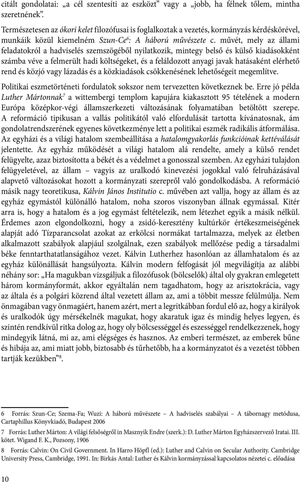 művét, mely az állami feladatokról a hadviselés szemszögéből nyilatkozik, mintegy belső és külső kiadásokként számba véve a felmerült hadi költségeket, és a feláldozott anyagi javak hatásaként