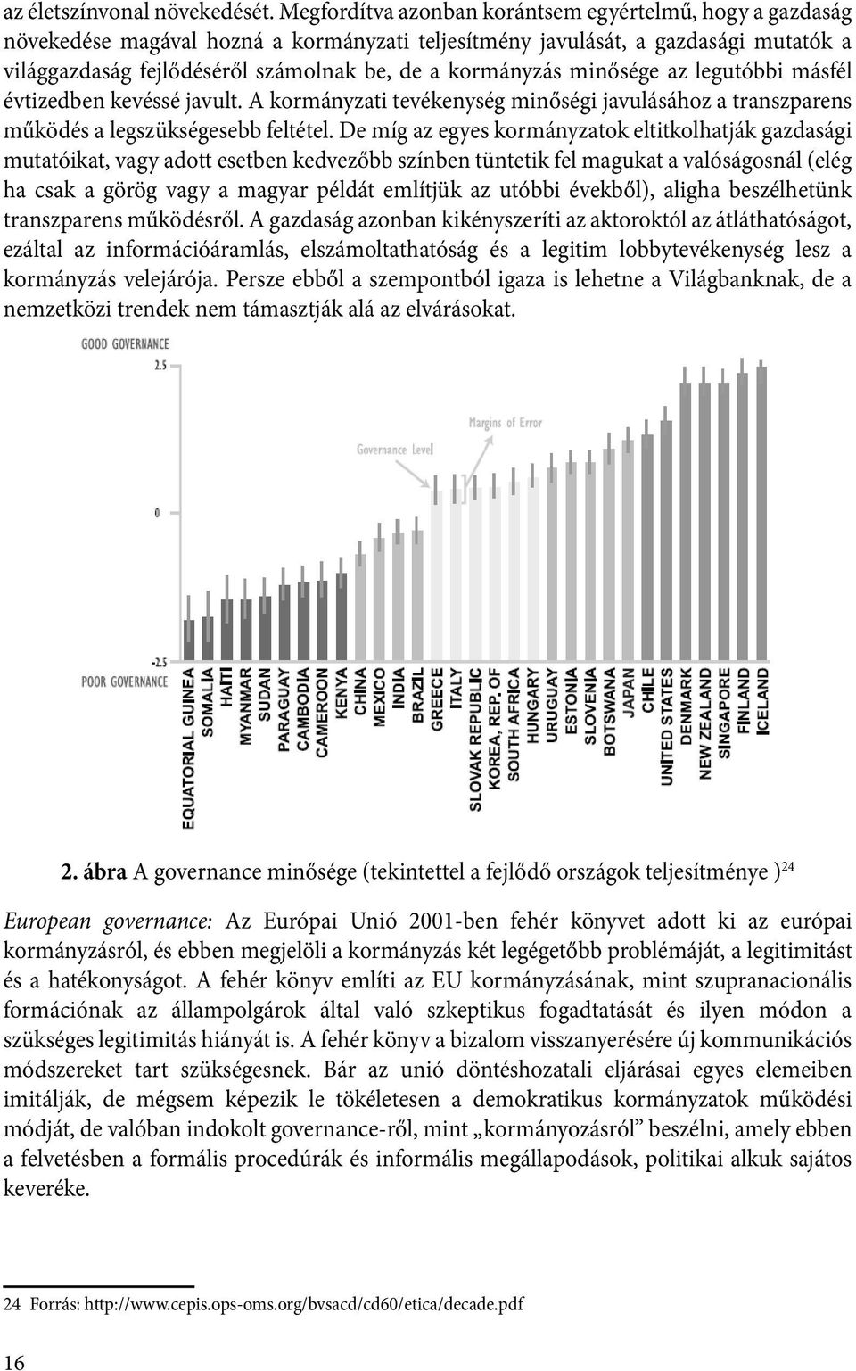 minősége az legutóbbi másfél évtizedben kevéssé javult. A kormányzati tevékenység minőségi javulásához a transzparens működés a legszükségesebb feltétel.