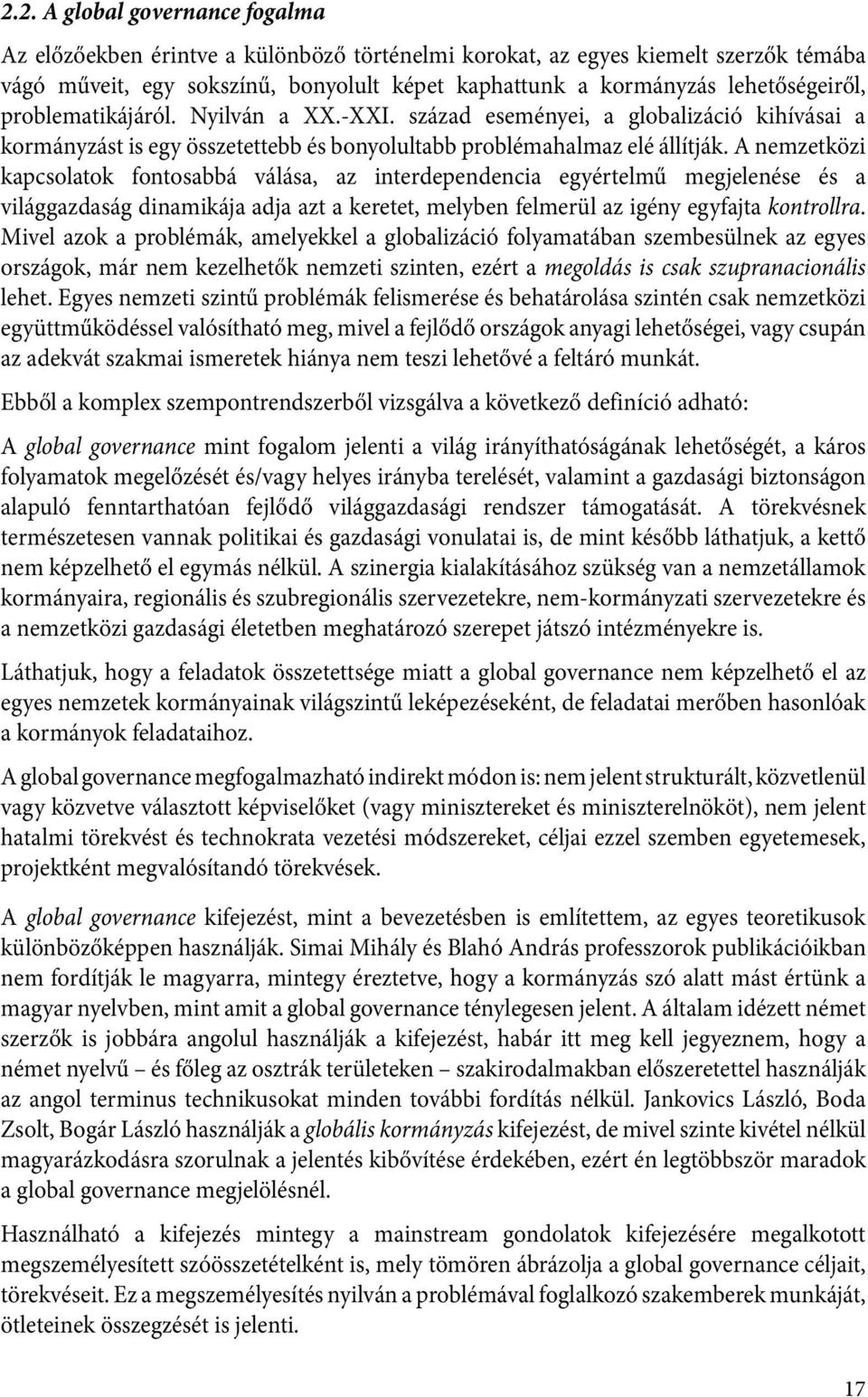 A nemzetközi kapcsolatok fontosabbá válása, az interdependencia egyértelmű megjelenése és a világgazdaság dinamikája adja azt a keretet, melyben felmerül az igény egyfajta kontrollra.