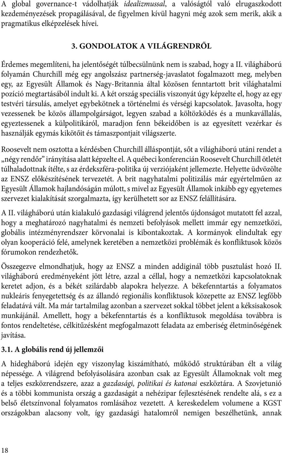 világháború folyamán Churchill még egy angolszász partnerség-javaslatot fogalmazott meg, melyben egy, az Egyesült Államok és Nagy-Britannia által közösen fenntartott brit világhatalmi pozíció