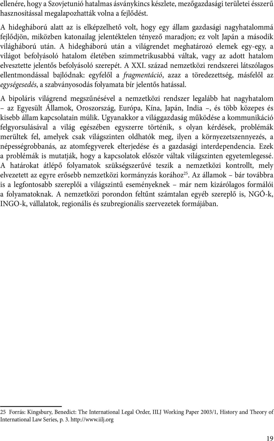 A hidegháború után a világrendet meghatározó elemek egy-egy, a világot befolyásoló hatalom életében szimmetrikusabbá váltak, vagy az adott hatalom elvesztette jelentős befolyásoló szerepét. A XXI.