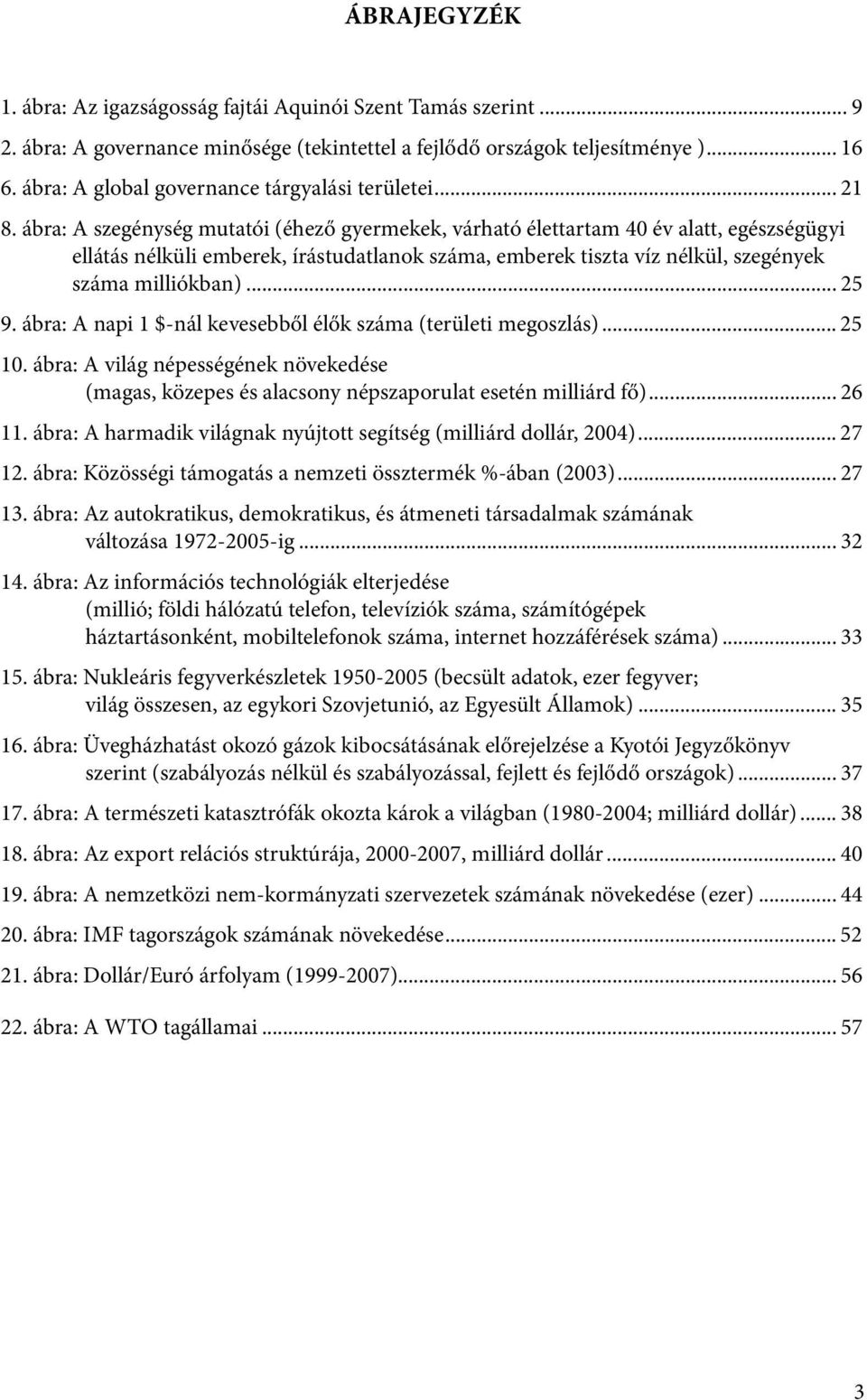 ábra: A szegénység mutatói (éhező gyermekek, várható élettartam 40 év alatt, egészségügyi ellátás nélküli emberek, írástudatlanok száma, emberek tiszta víz nélkül, szegények száma milliókban)... 25 9.