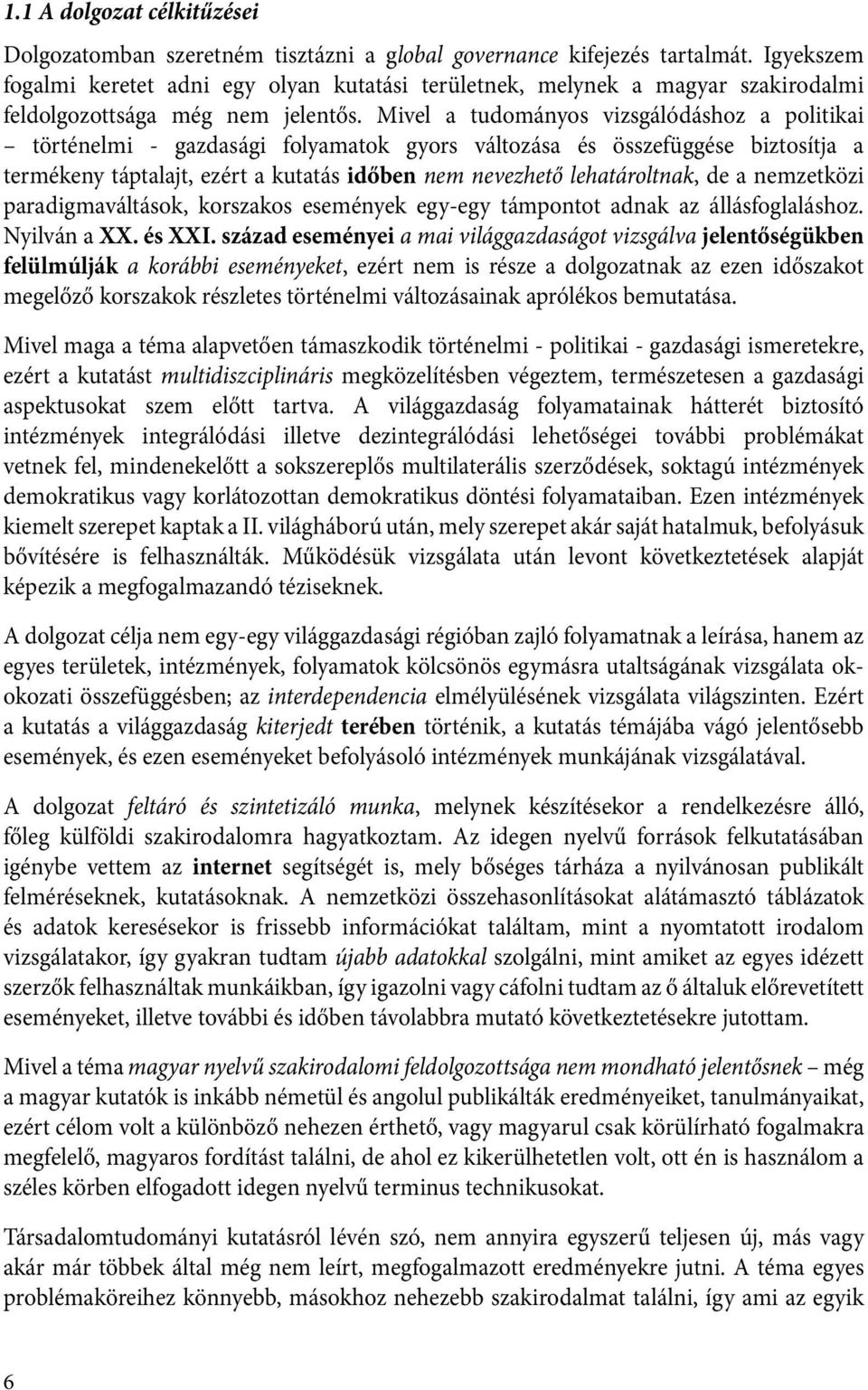 Mivel a tudományos vizsgálódáshoz a politikai történelmi - gazdasági folyamatok gyors változása és összefüggése biztosítja a termékeny táptalajt, ezért a kutatás időben nem nevezhető lehatároltnak,