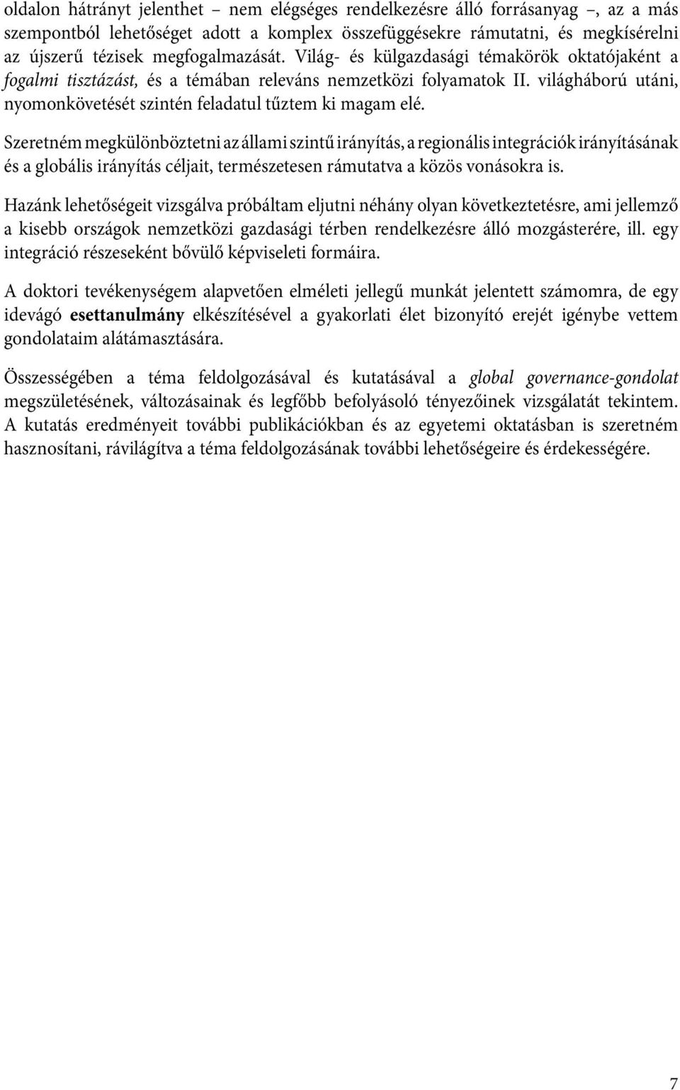 Szeretném megkülönböztetni az állami szintű irányítás, a regionális integrációk irányításának és a globális irányítás céljait, természetesen rámutatva a közös vonásokra is.