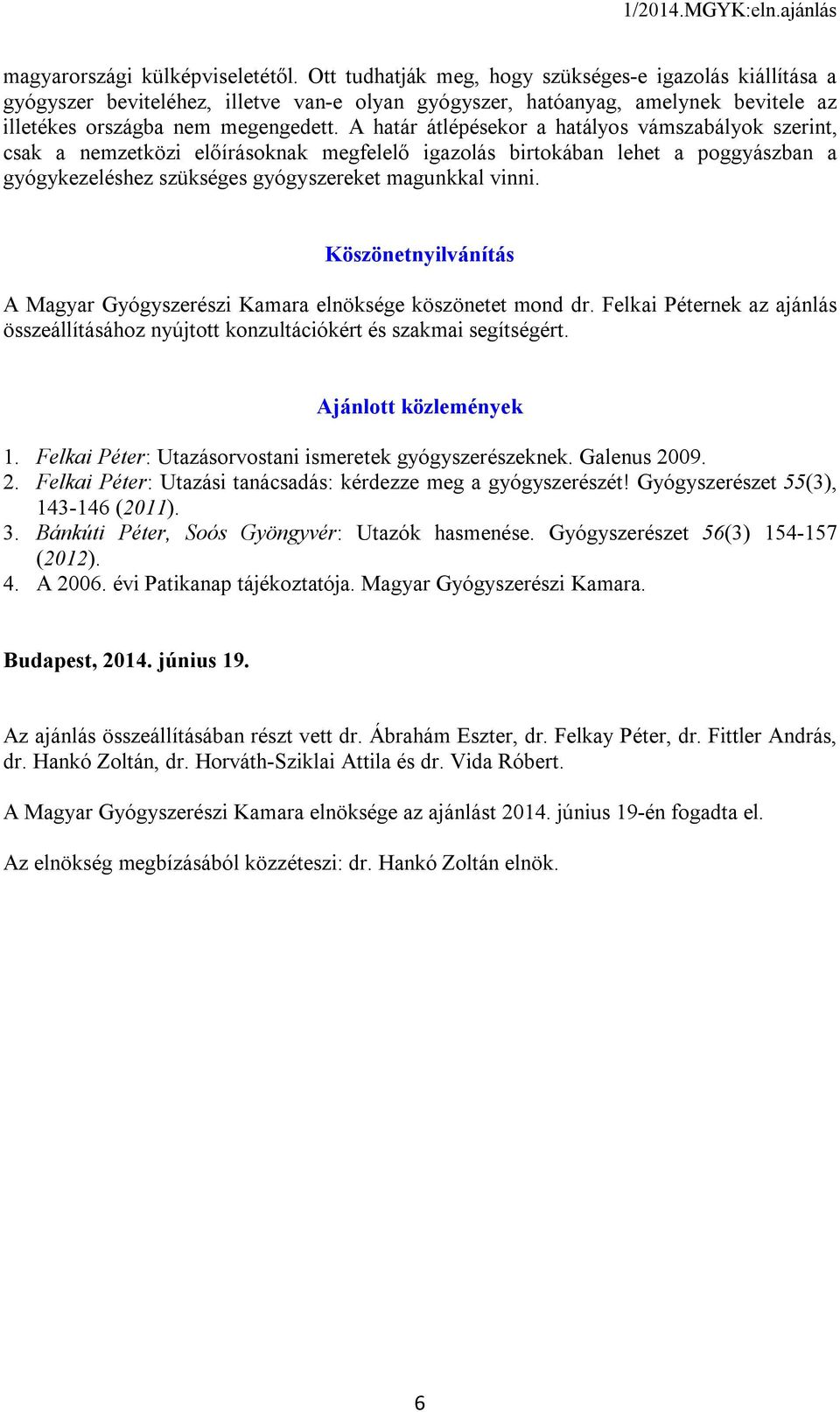 A határ átlépésekor a hatályos vámszabályok szerint, csak a nemzetközi előírásoknak megfelelő igazolás birtokában lehet a poggyászban a gyógykezeléshez szükséges gyógyszereket magunkkal vinni.