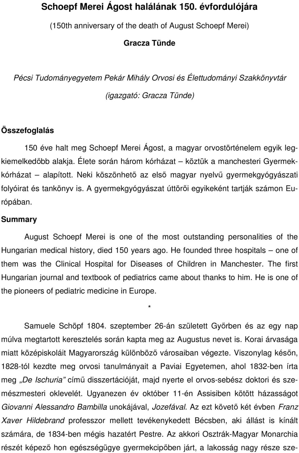 éve halt meg Schoepf Merei Ágost, a magyar orvostörténelem egyik legkiemelkedıbb alakja. Élete során három kórházat köztük a manchesteri Gyermekkórházat alapított.