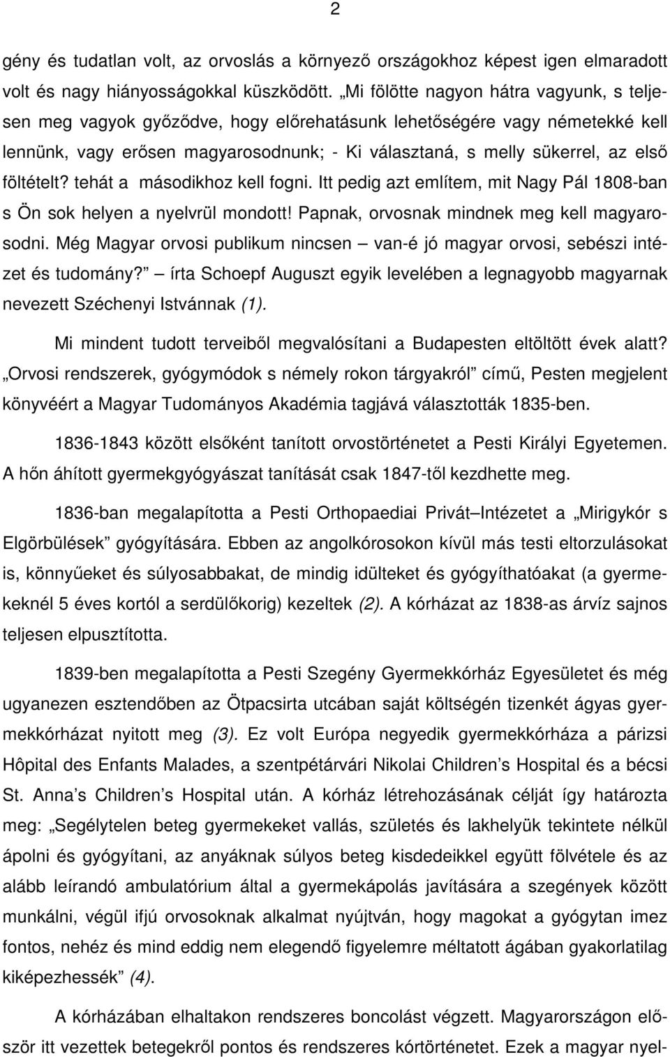 föltételt? tehát a másodikhoz kell fogni. Itt pedig azt említem, mit Nagy Pál 1808-ban s Ön sok helyen a nyelvrül mondott! Papnak, orvosnak mindnek meg kell magyarosodni.