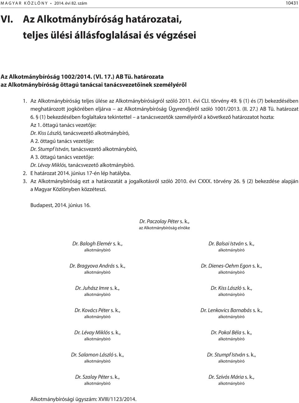 (1) és (7) bekezdésében meghatározott jogkörében eljárva az Alkotmánybíróság Ügyrendjéről szóló 1001/2013. (II. 27.) AB Tü. határozat 6.