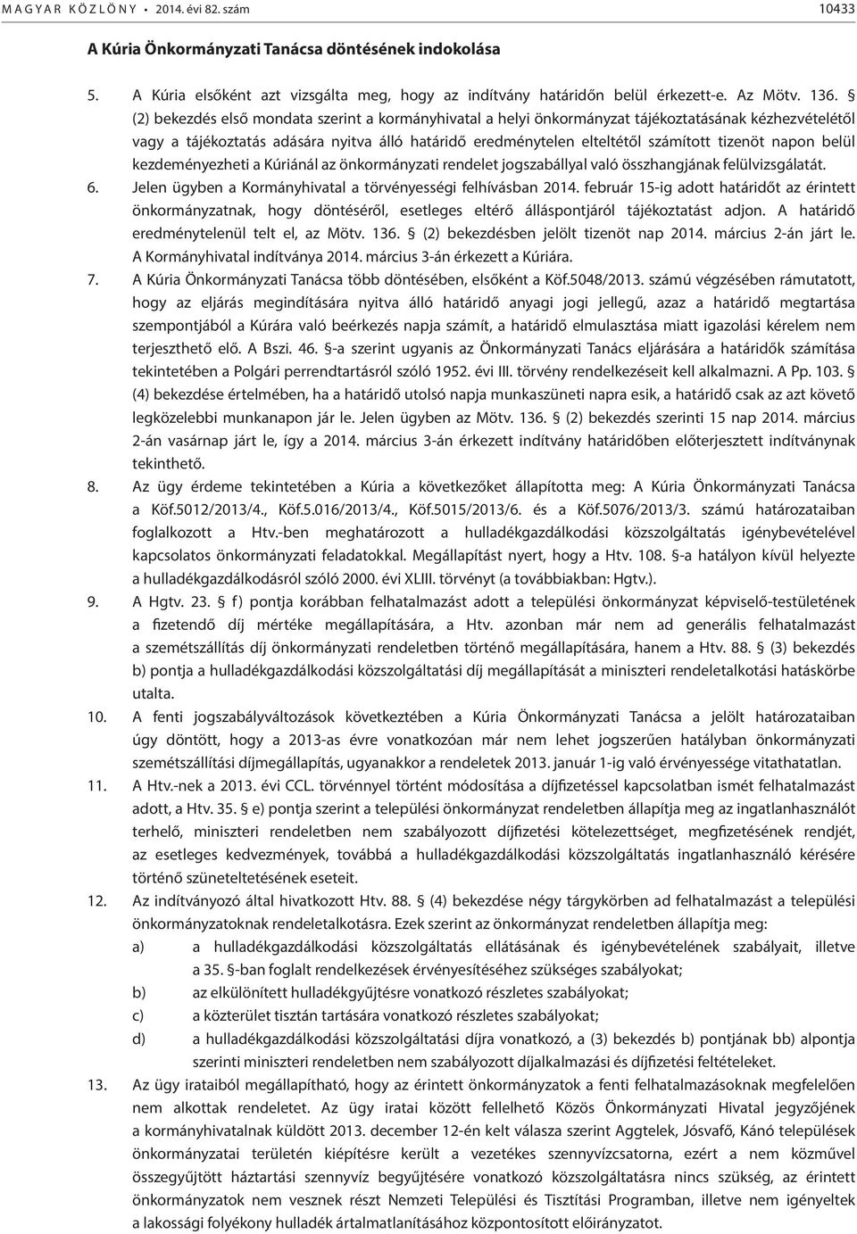 tizenöt napon belül kezdeményezheti a Kúriánál az önkormányzati rendelet jogszabállyal való összhangjának felülvizsgálatát. 6. Jelen ügyben a Kormányhivatal a törvényességi felhívásban 2014.