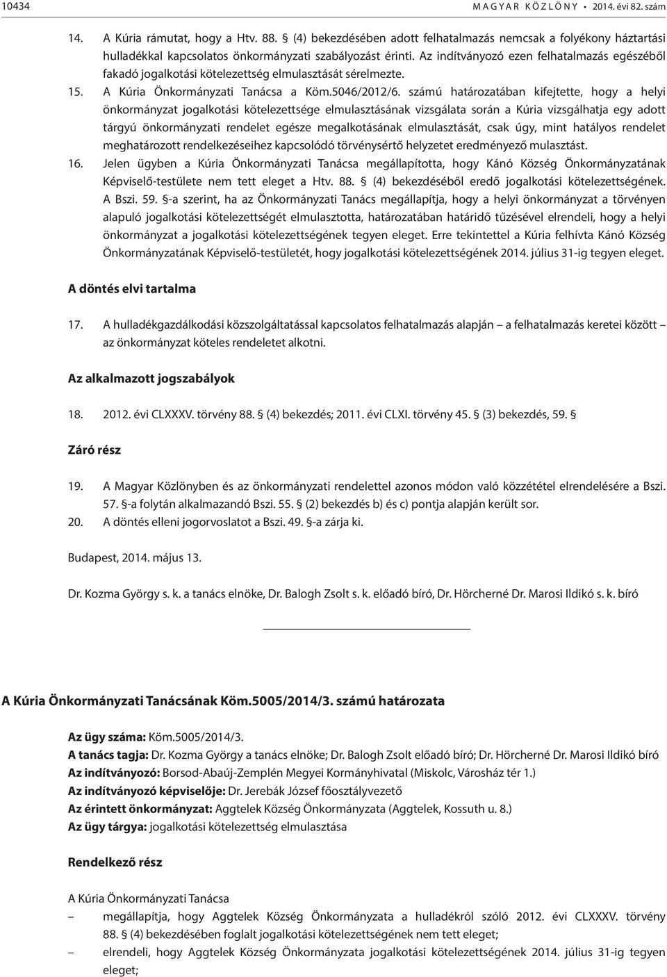 Az indítványozó ezen felhatalmazás egészéből fakadó jogalkotási kötelezettség elmulasztását sérelmezte. 15. A Kúria Önkormányzati Tanácsa a Köm.5046/2012/6.