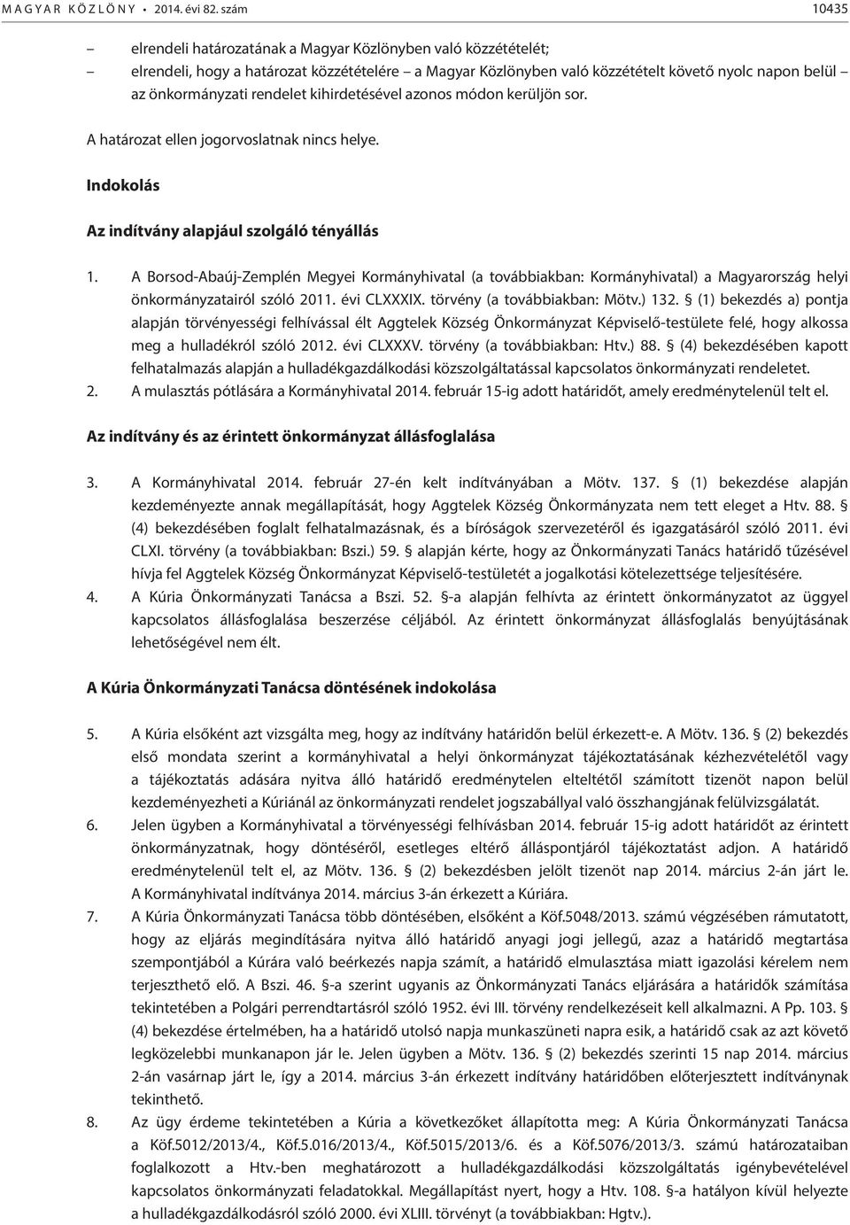 rendelet kihirdetésével azonos módon kerüljön sor. A határozat ellen jogorvoslatnak nincs helye. Indokolás Az indítvány alapjául szolgáló tényállás 1.