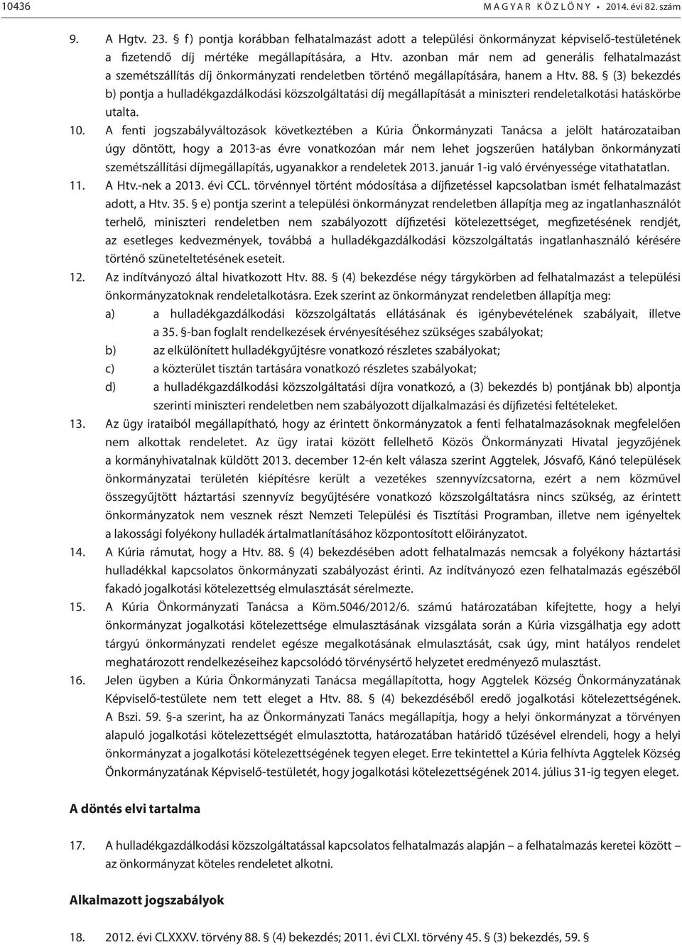 azonban már nem ad generális felhatalmazást a szemétszállítás díj önkormányzati rendeletben történő megállapítására, hanem a Htv. 88.