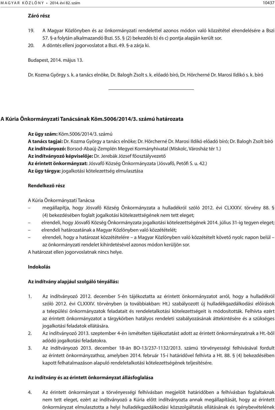 Hörcherné Dr. Marosi Ildikó s. k. bíró A Kúria Önkormányzati Tanácsának Köm.5006/2014/3. számú határozata Az ügy szám: Köm.5006/2014/3. számú A tanács tagjai: Dr. Kozma György a tanács elnöke; Dr.