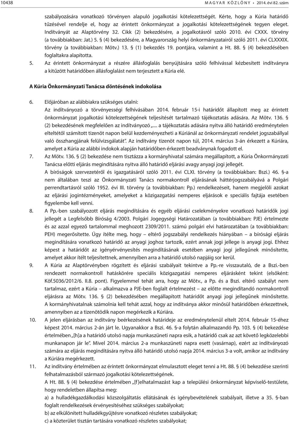 Cikk (2) bekezdésére, a jogalkotásról szóló 2010. évi CXXX. törvény (a továbbiakban: Jat.) 5. (4) bekezdésére, a Magyarország helyi önkormányzatairól szóló 2011. évi CLXXXIX.