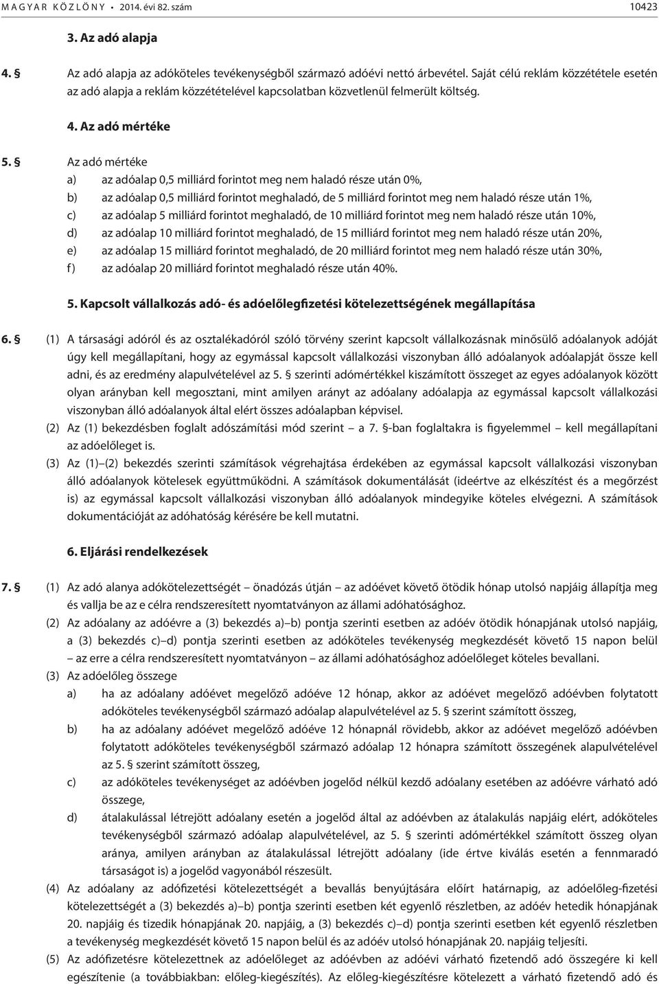 Az adó mértéke a) az adóalap 0,5 milliárd forintot meg nem haladó része után 0%, b) az adóalap 0,5 milliárd forintot meghaladó, de 5 milliárd forintot meg nem haladó része után 1%, c) az adóalap 5