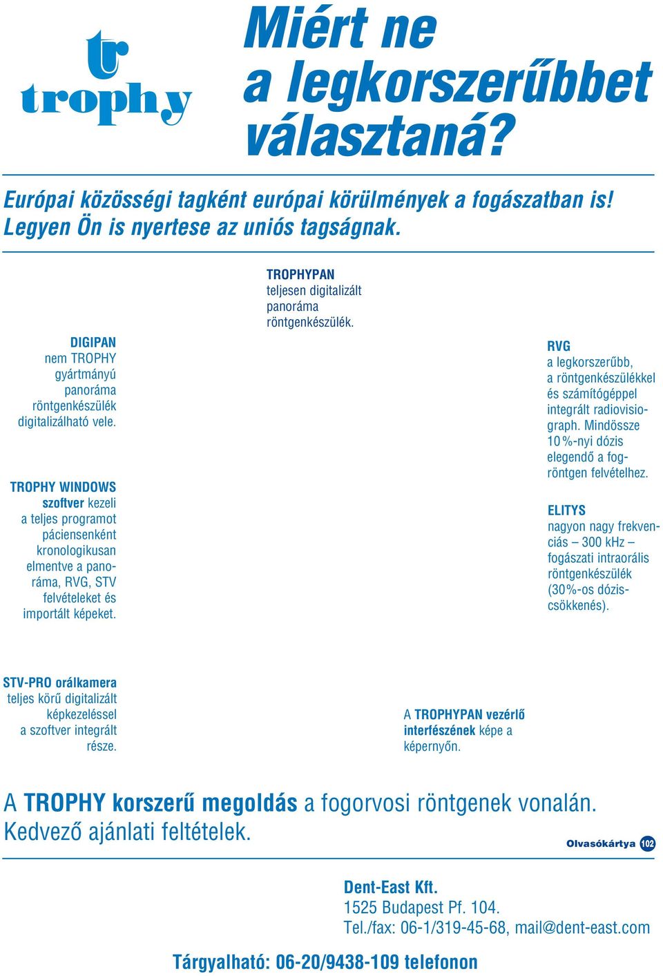 TROPHY WINDOWS szoftver kezeli a teljes programot páciensenként kronologikusan elmentve a panoráma, RVG, STV felvételeket és importált képeket.