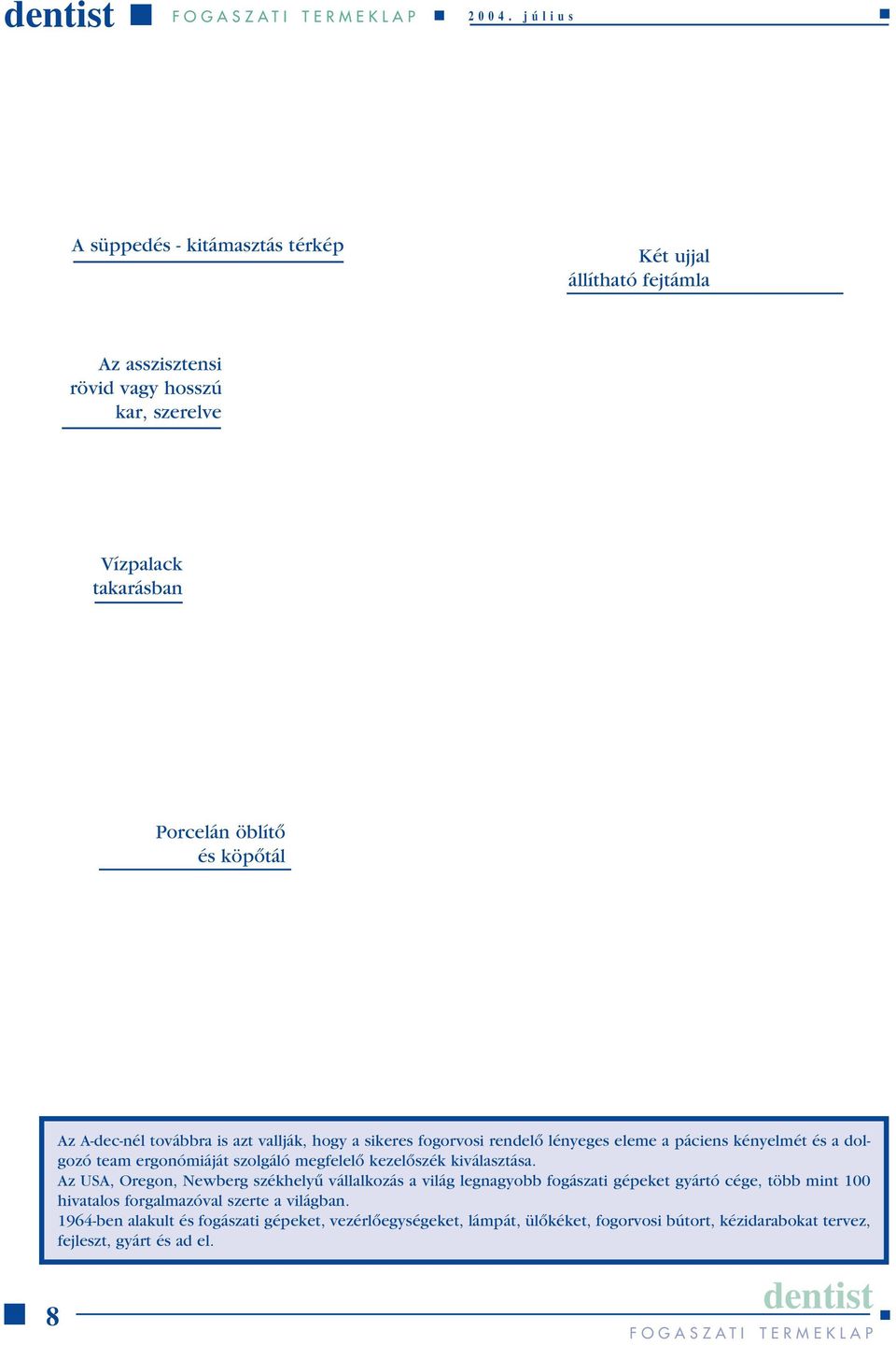 öblítô és köpôtál Az A-dec-nél továbbra is azt vallják, hogy a sikeres fogorvosi rendelô lényeges eleme a páciens kényelmét és a dolgozó team ergonómiáját szolgáló