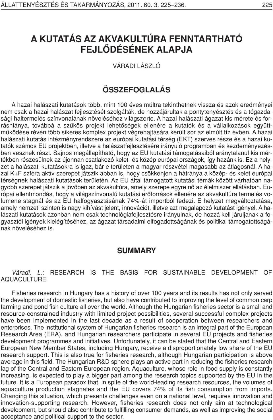 hazai halászat fejlesztését szolgálták, de hozzájárultak a pontytenyésztés és a tógazdasági haltermelés színvonalának növeléséhez világszerte.