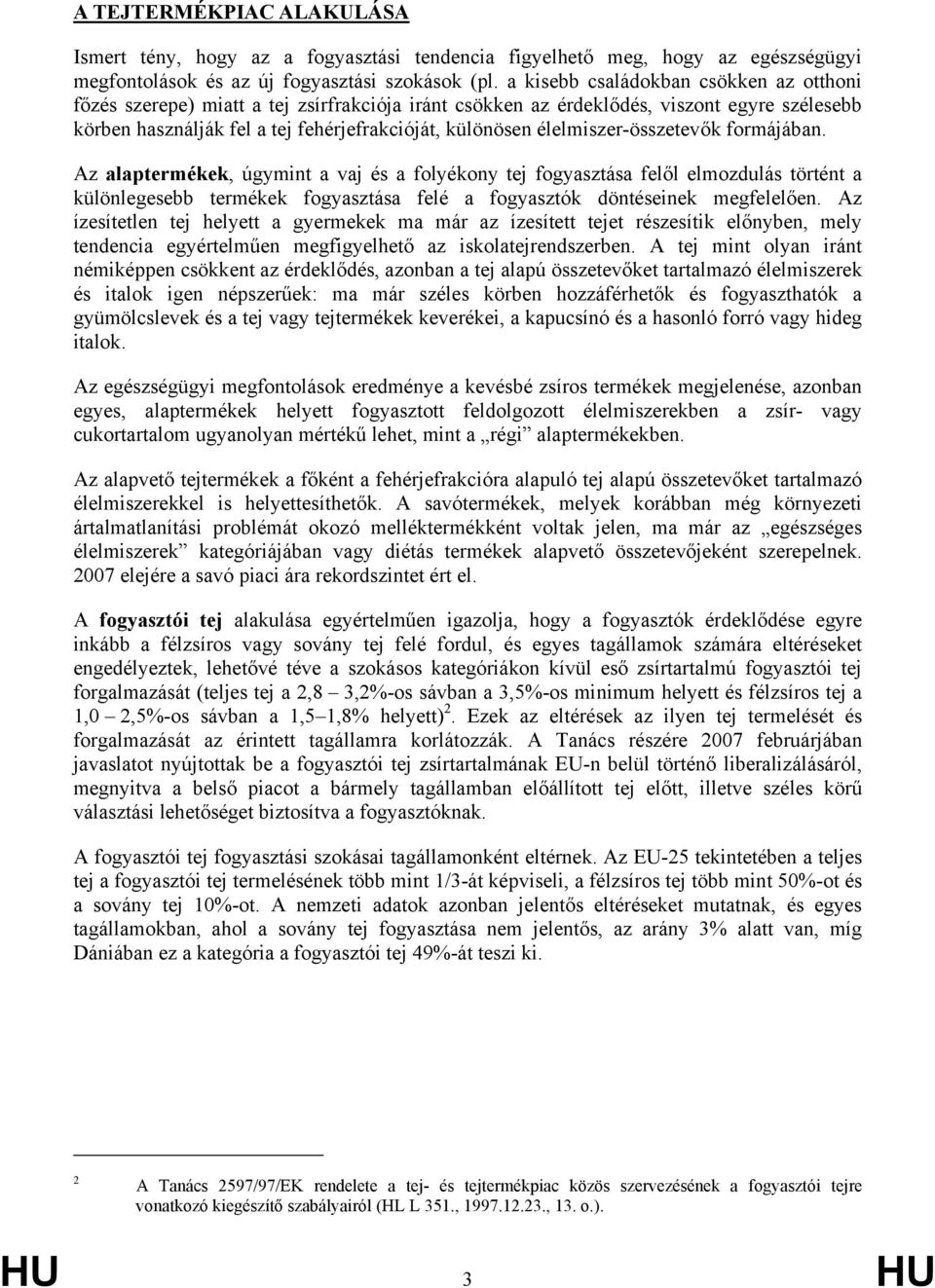 élelmiszer-összetevők formájában. Az alaptermékek, úgymint a vaj és a folyékony tej fogyasztása felől elmozdulás történt a különlegesebb termékek fogyasztása felé a fogyasztók döntéseinek megfelelően.