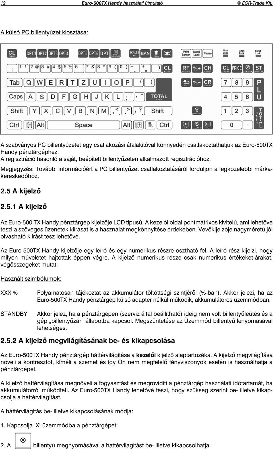 A regisztráció hasonló a saját, beépített billenty zeten alkalmazott regisztrációhoz. Megjegyzés: További információért a PC billenty zet csatlakoztatásáról forduljon a legközelebbi márkakeresked höz.