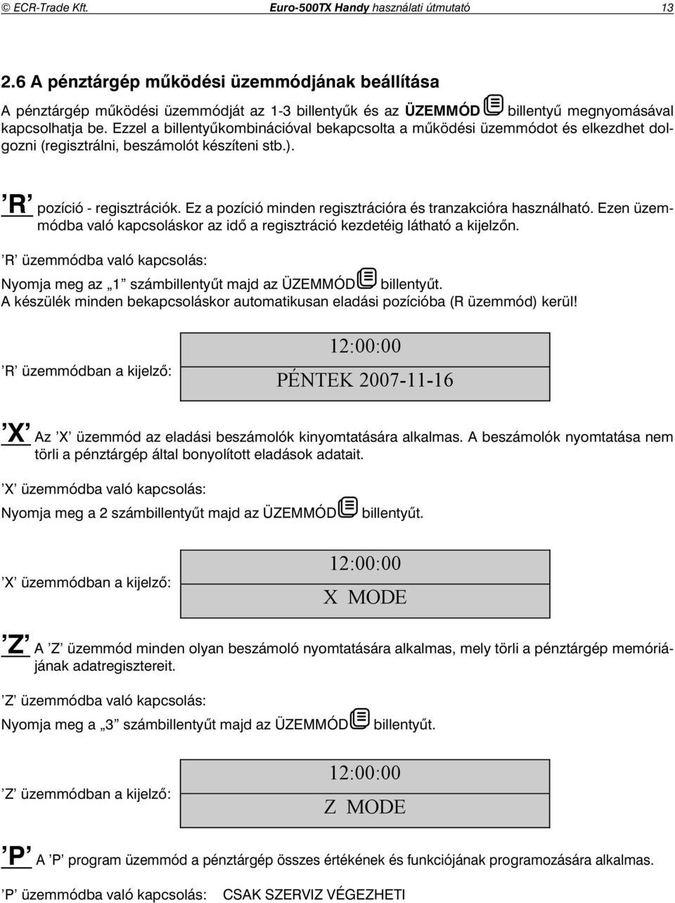 Ezzel a billenty kombinációval bekapcsolta a m ködési üzemmódot és elkezdhet dolgozni (regisztrálni, beszámolót készíteni stb.). R pozíció - regisztrációk.