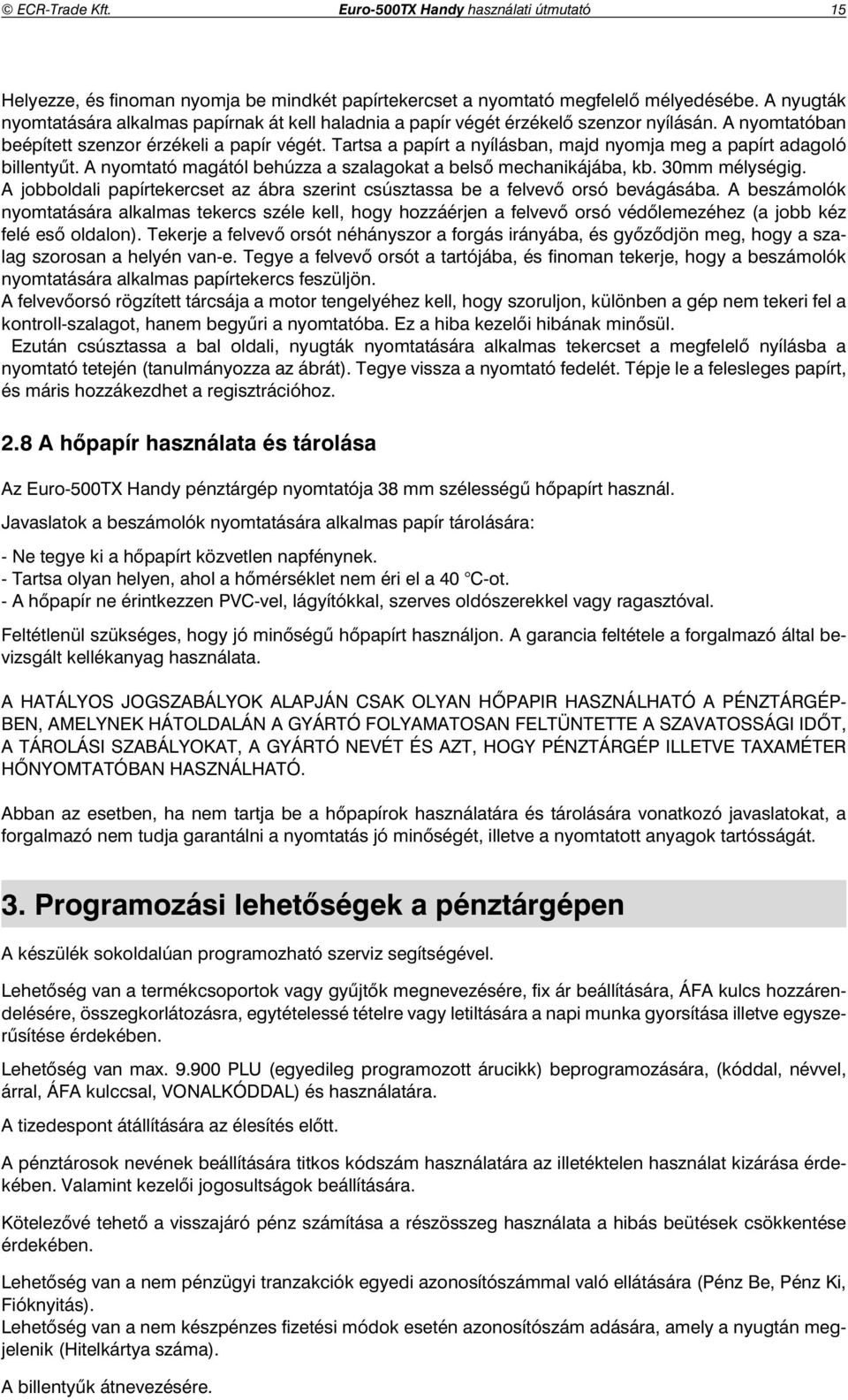 Tartsa a papírt a nyílásban, majd nyomja meg a papírt adagoló billenty t. A nyomtató magától behúzza a szalagokat a bels mechanikájába, kb. 30mm mélységig.