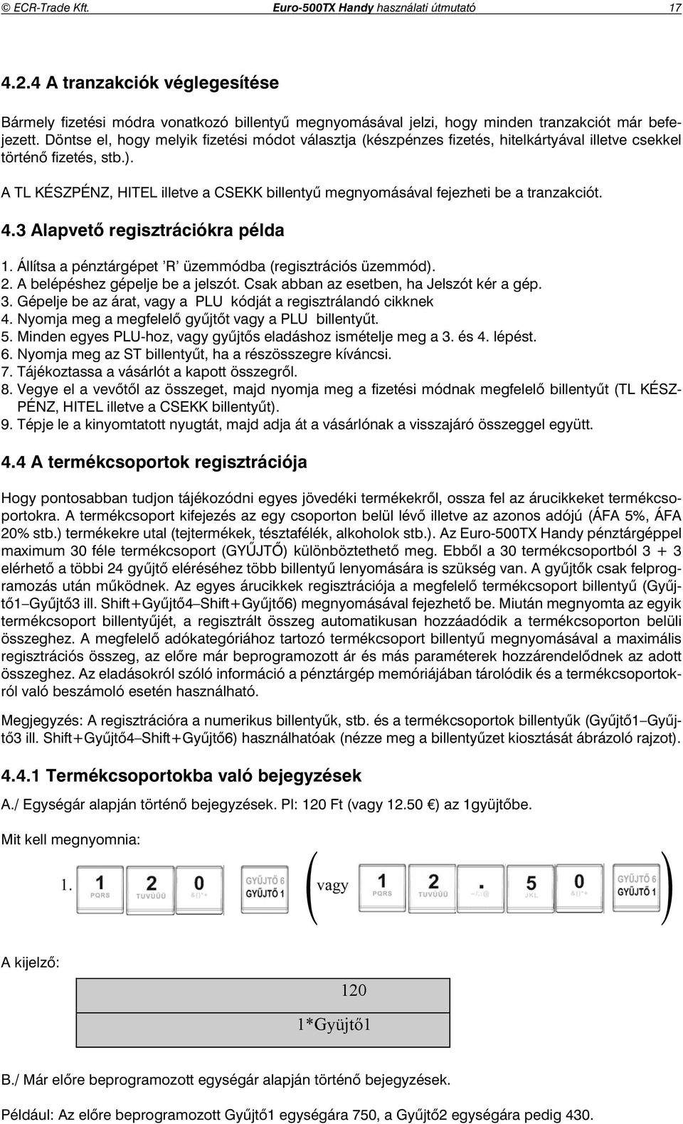 A TL KÉSZPÉNZ, HITEL illetve a CSEKK billenty megnyomásával fejezheti be a tranzakciót. 4.3 Alapvet regisztrációkra példa 1. Állítsa a pénztárgépet R üzemmódba (regisztrációs üzemmód). 2.