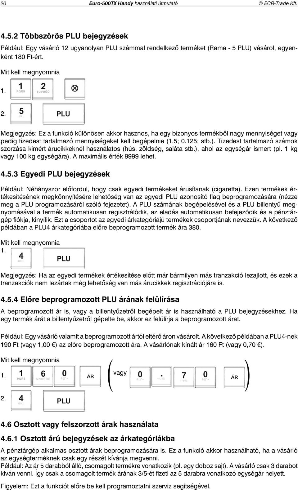 125; stb.). Tizedest tartalmazó számok szorzása kimért árucikkeknél használatos (hús, zöldség, saláta stb.), ahol az egységár ismert (pl. 1 kg vagy 100 kg egységára). A maximális érték 9999 lehet. 4.