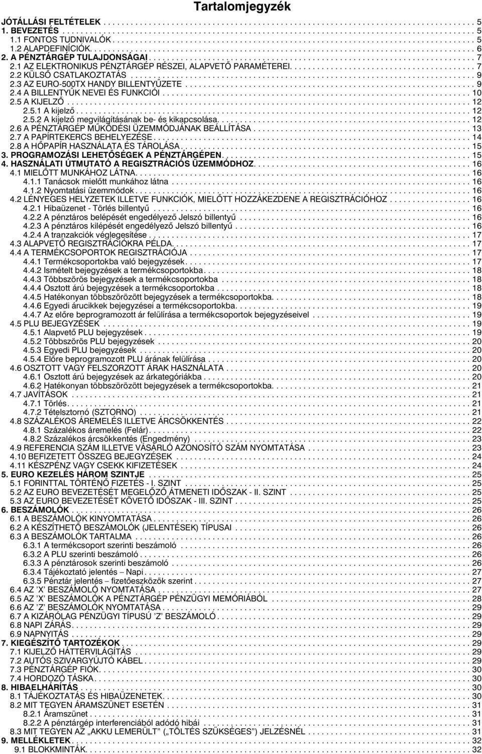 A PÉNZTÁRGÉP TULAJDONSÁGAI........................................................................ 7 2.1 AZ ELEKTRONIKUS PÉNZTÁRGÉP RÉSZEI, ALAPVET PARAMÉTEREI......................................... 7 2.2 KÜLS CSATLAKOZTATÁS.