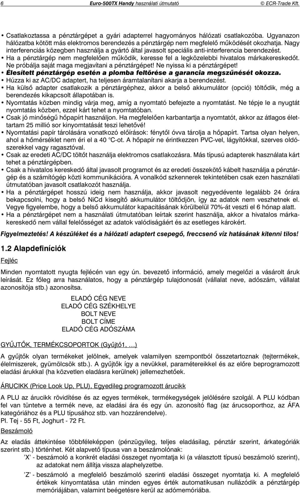 Nagy interferenciás közegben használja a gyártó által javasolt speciális anti-interferencia berendezést. Ha a pénztárgép nem megfelel en m ködik, keresse fel a legközelebbi hivatalos márkakeresked t.