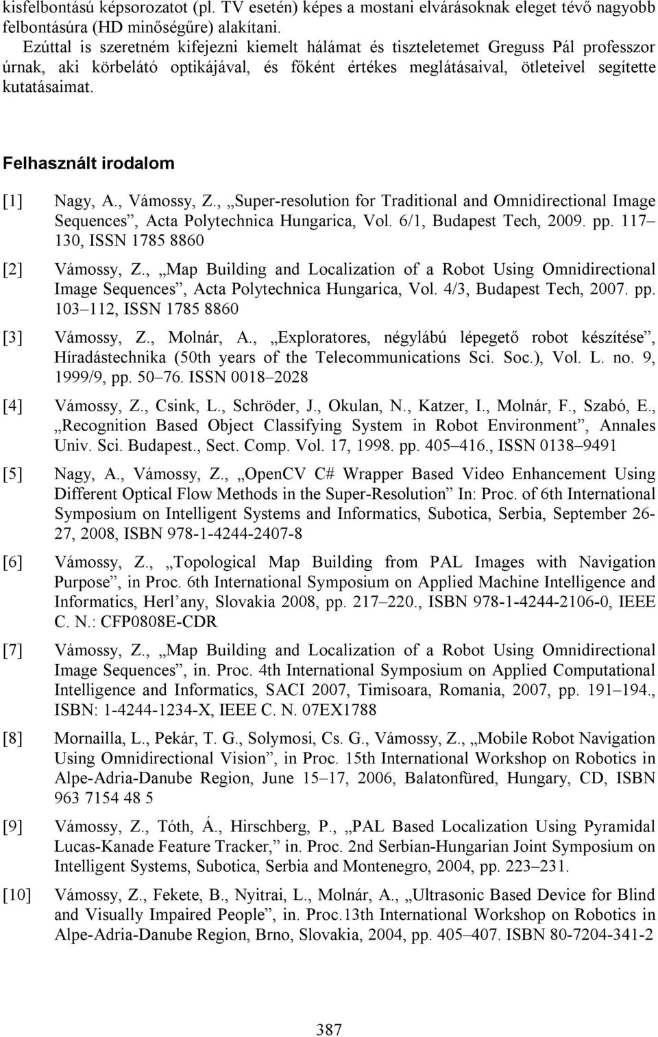 Felhasznált irodalom [1] Nagy, A., Vámossy, Z., Super-resolution for Traditional and Omnidirectional Image Sequences, Acta Polytechnica Hungarica, Vol. 6/1, Budapest Tech, 2009. pp.