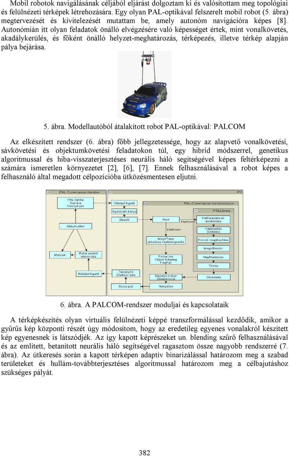 Autonómián itt olyan feladatok önálló elvégzésére való képességet értek, mint vonalkövetés, akadálykerülés, és főként önálló helyzet-meghatározás, térképezés, illetve térkép alapján pálya bejárása. 5.